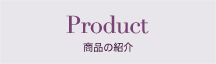 Products 商品の紹介